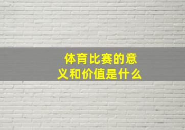 体育比赛的意义和价值是什么