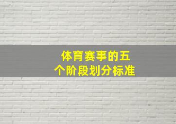 体育赛事的五个阶段划分标准