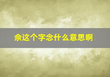 佘这个字念什么意思啊