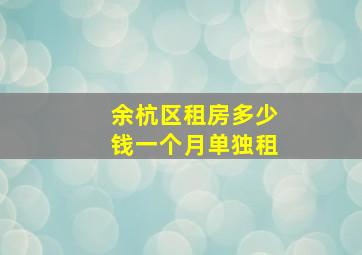 余杭区租房多少钱一个月单独租