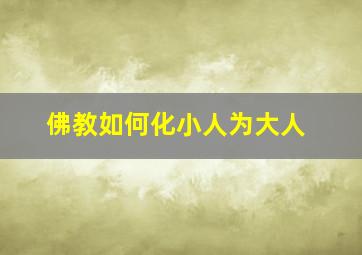 佛教如何化小人为大人