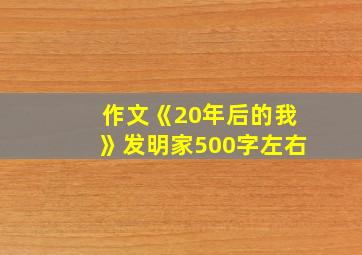 作文《20年后的我》发明家500字左右