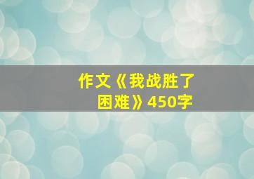 作文《我战胜了困难》450字