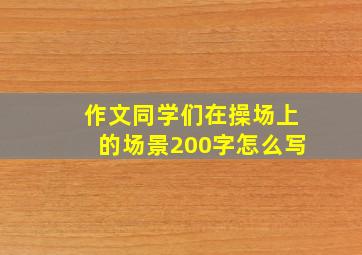 作文同学们在操场上的场景200字怎么写