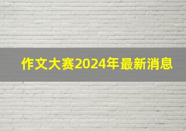 作文大赛2024年最新消息