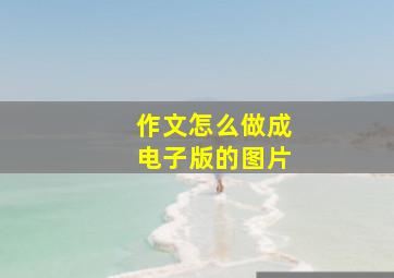 作文怎么做成电子版的图片