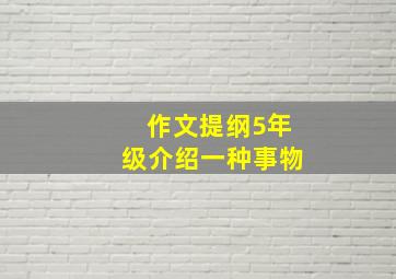 作文提纲5年级介绍一种事物