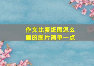 作文比赛纸图怎么画的图片简单一点