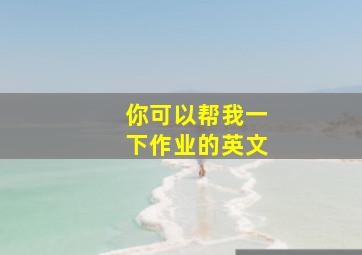 你可以帮我一下作业的英文