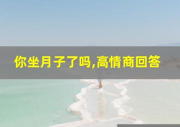 你坐月子了吗,高情商回答