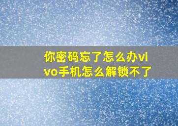 你密码忘了怎么办vivo手机怎么解锁不了