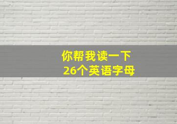 你帮我读一下26个英语字母