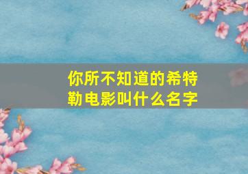 你所不知道的希特勒电影叫什么名字