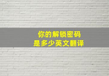 你的解锁密码是多少英文翻译