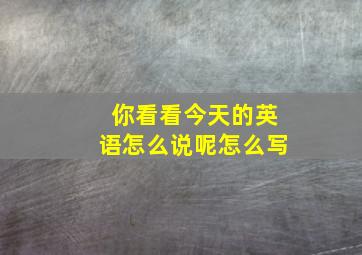 你看看今天的英语怎么说呢怎么写