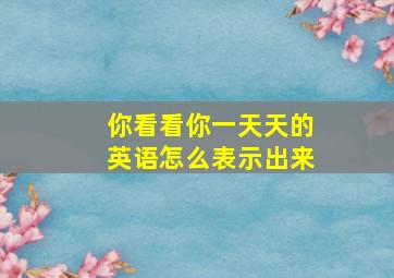 你看看你一天天的英语怎么表示出来