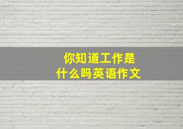 你知道工作是什么吗英语作文