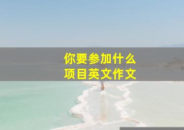 你要参加什么项目英文作文