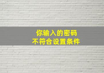 你输入的密码不符合设置条件