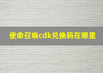 使命召唤cdk兑换码在哪里