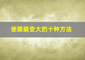 使眼睛变大的十种方法