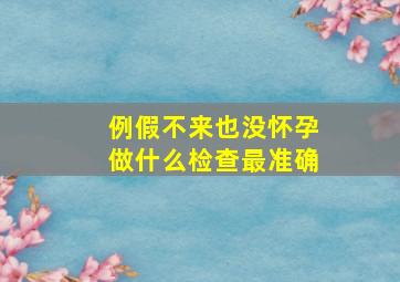 例假不来也没怀孕做什么检查最准确