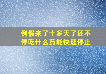 例假来了十多天了还不停吃什么药能快速停止