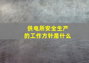 供电所安全生产的工作方针是什么