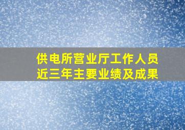 供电所营业厅工作人员近三年主要业绩及成果