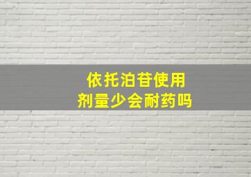 依托泊苷使用剂量少会耐药吗