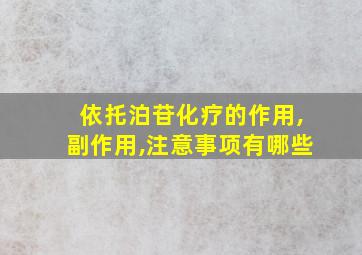 依托泊苷化疗的作用,副作用,注意事项有哪些