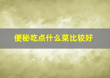 便秘吃点什么菜比较好