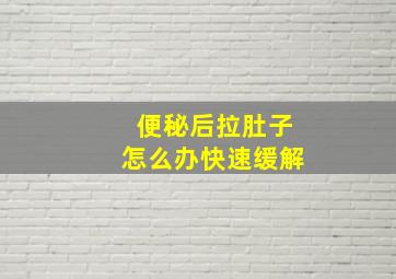 便秘后拉肚子怎么办快速缓解