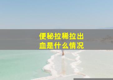 便秘拉稀拉出血是什么情况