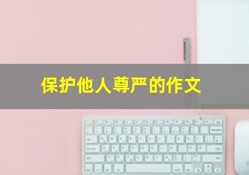 保护他人尊严的作文