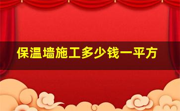 保温墙施工多少钱一平方