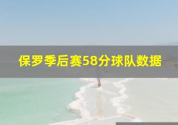 保罗季后赛58分球队数据