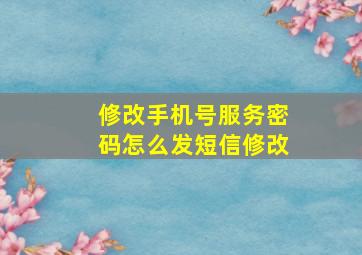 修改手机号服务密码怎么发短信修改