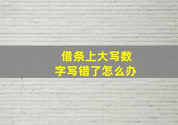 借条上大写数字写错了怎么办