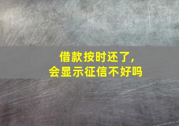 借款按时还了,会显示征信不好吗