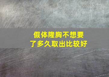 假体隆胸不想要了多久取出比较好