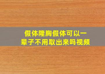 假体隆胸假体可以一辈子不用取出来吗视频