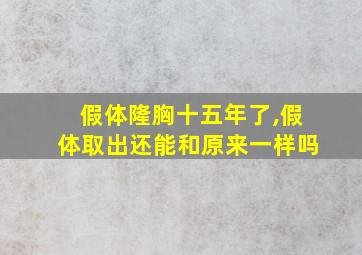 假体隆胸十五年了,假体取出还能和原来一样吗