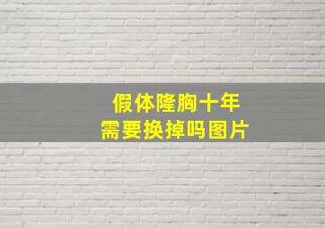 假体隆胸十年需要换掉吗图片