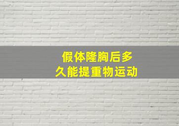 假体隆胸后多久能提重物运动