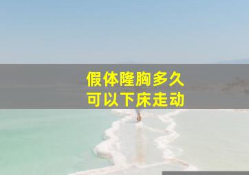 假体隆胸多久可以下床走动