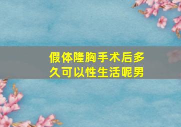 假体隆胸手术后多久可以性生活呢男