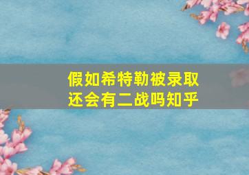 假如希特勒被录取还会有二战吗知乎