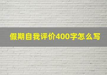 假期自我评价400字怎么写