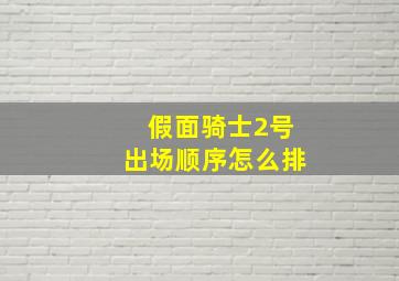 假面骑士2号出场顺序怎么排